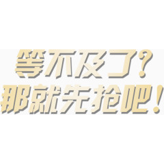 等不及了那就先抢吧